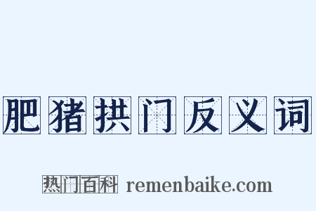肥猪拱门反义词是什么意思的图片